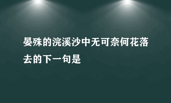 晏殊的浣溪沙中无可奈何花落去的下一句是