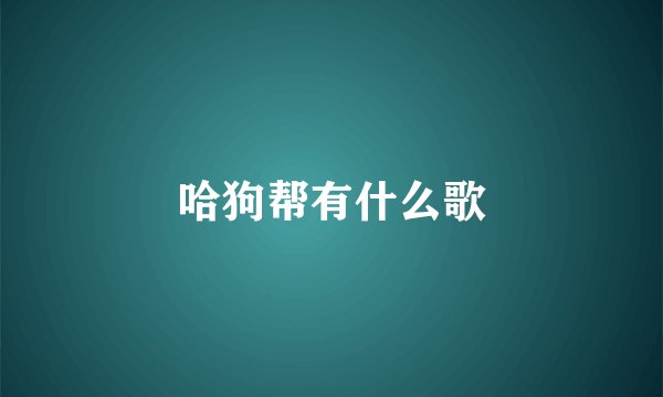 哈狗帮有什么歌