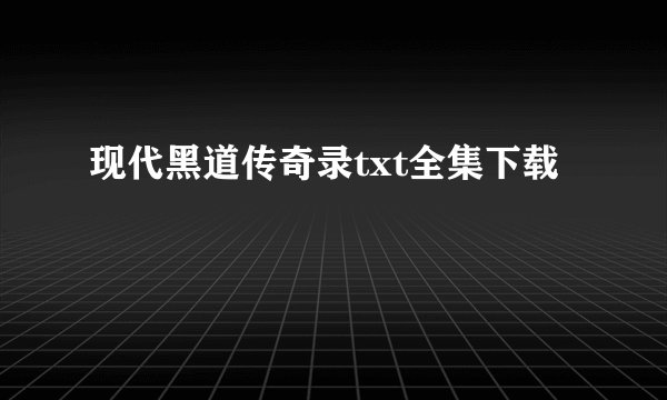 现代黑道传奇录txt全集下载