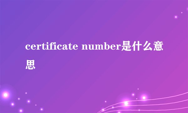 certificate number是什么意思