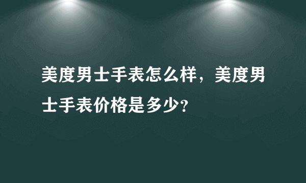 美度男士手表怎么样，美度男士手表价格是多少？