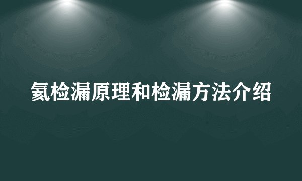 氦检漏原理和检漏方法介绍