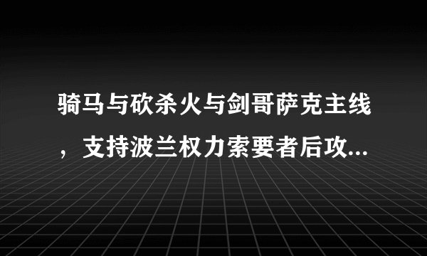 骑马与砍杀火与剑哥萨克主线，支持波兰权力索要者后攻下一城后，主线任务自动放弃并且自动独立。