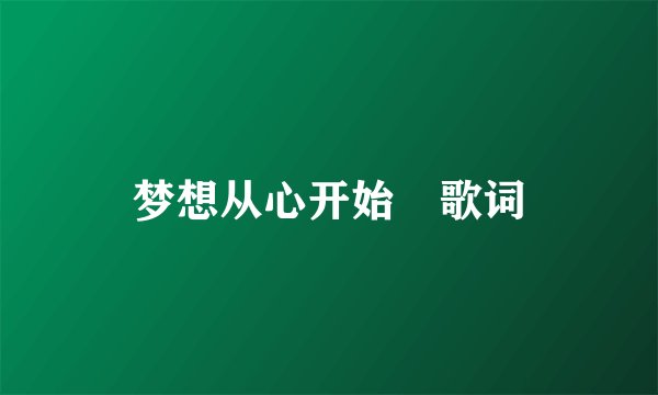 梦想从心开始 歌词
