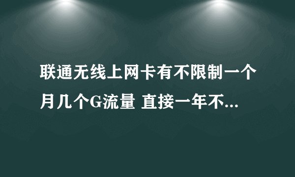 联通无线上网卡有不限制一个月几个G流量 直接一年不限制的那种吗？