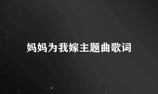 妈妈为我嫁主题曲歌词
