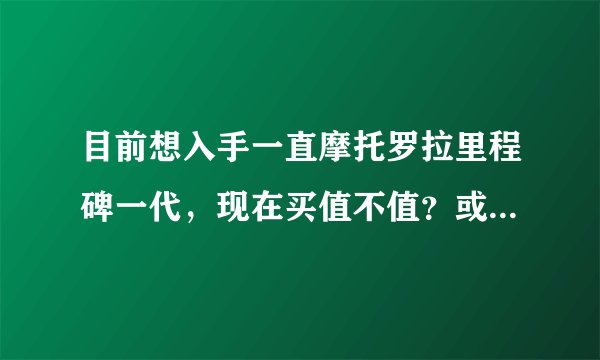 目前想入手一直摩托罗拉里程碑一代，现在买值不值？或者推荐其他几款差不多价位的手机。