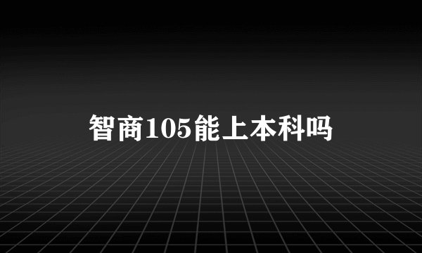 智商105能上本科吗