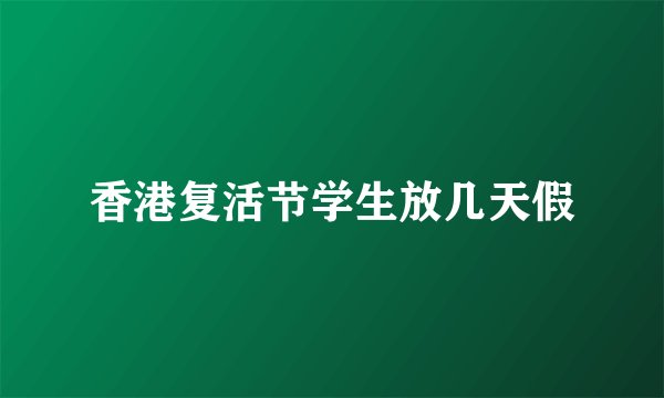 香港复活节学生放几天假