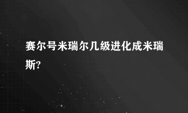 赛尔号米瑞尔几级进化成米瑞斯?