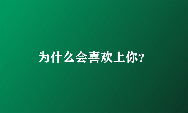为什么会喜欢上你？