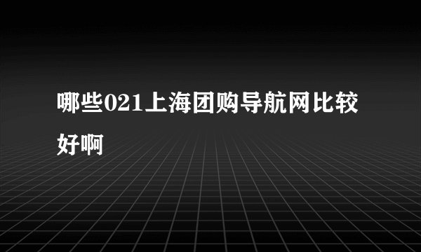 哪些021上海团购导航网比较好啊