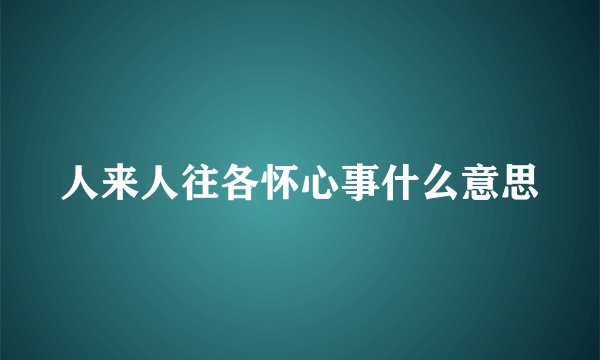 人来人往各怀心事什么意思