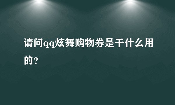 请问qq炫舞购物券是干什么用的？