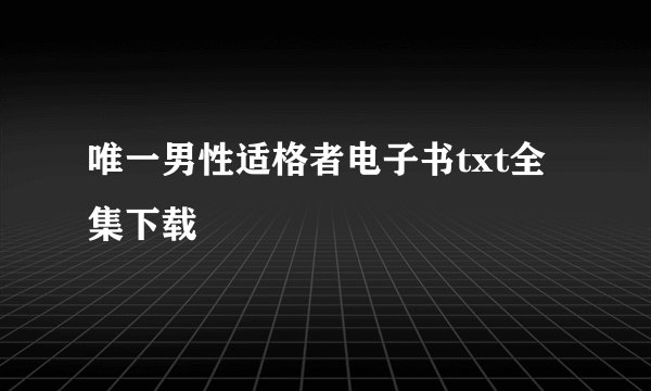 唯一男性适格者电子书txt全集下载