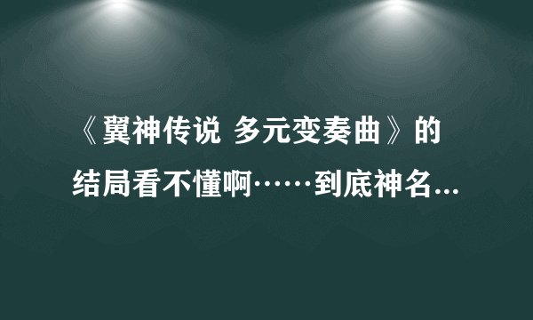《翼神传说 多元变奏曲》的结局看不懂啊……到底神名绫人和遥结婚没有？