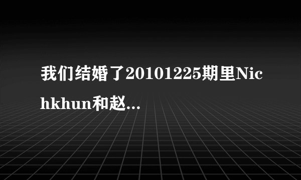 我们结婚了20101225期里Nichkhun和赵权合唱的歌，后面Nichkhun给Victoria唱的和赵权给佳仁唱的，帮忙发一
