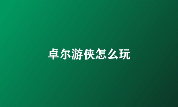 卓尔游侠怎么玩