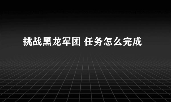 挑战黑龙军团 任务怎么完成