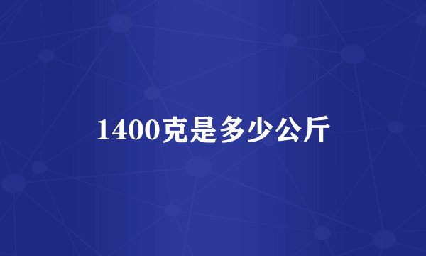 1400克是多少公斤