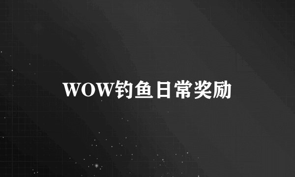 WOW钓鱼日常奖励