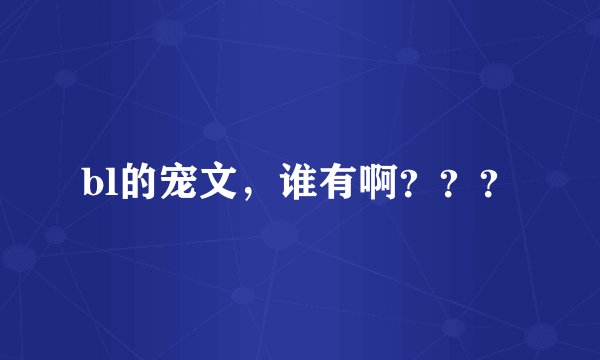 bl的宠文，谁有啊？？？