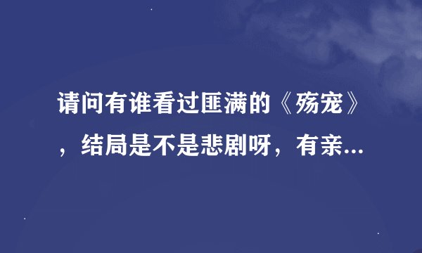 请问有谁看过匪满的《殇宠》，结局是不是悲剧呀，有亲介绍一下结局，谢谢