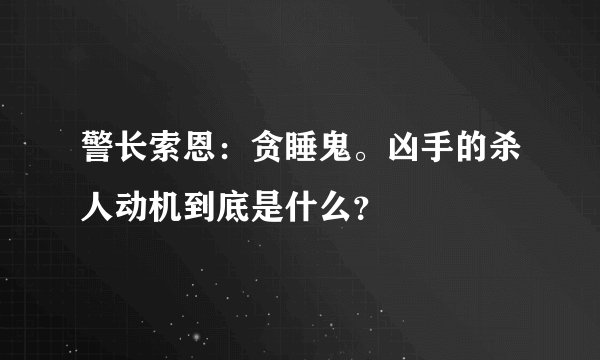 警长索恩：贪睡鬼。凶手的杀人动机到底是什么？