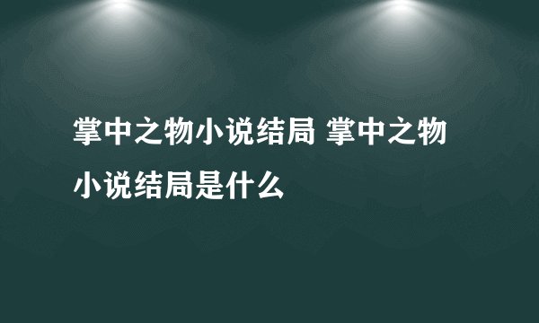 掌中之物小说结局 掌中之物小说结局是什么