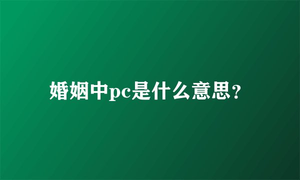 婚姻中pc是什么意思？