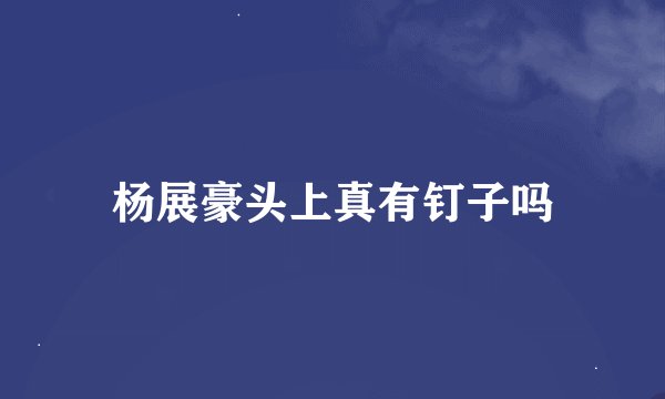 杨展豪头上真有钉子吗