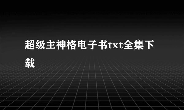 超级主神格电子书txt全集下载