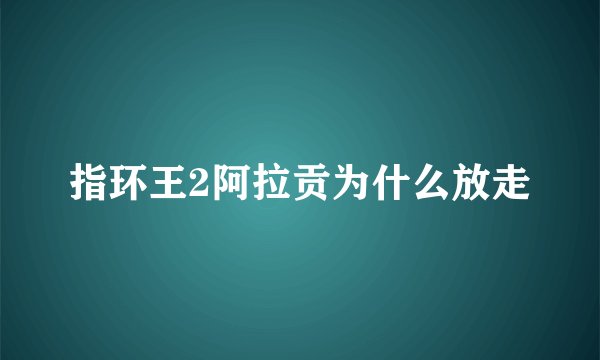 指环王2阿拉贡为什么放走