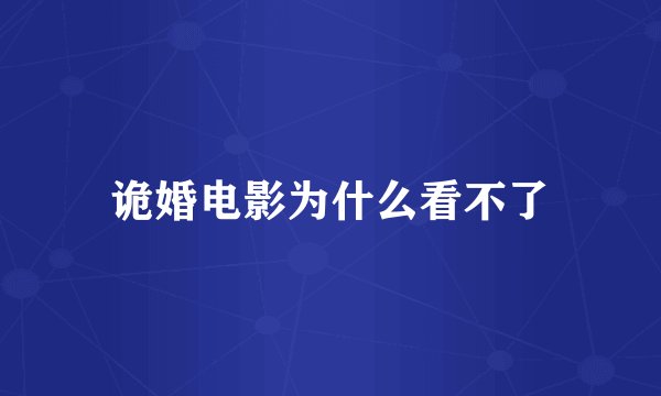 诡婚电影为什么看不了