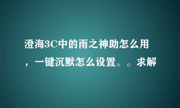 澄海3C中的雨之神助怎么用，一键沉默怎么设置。。求解