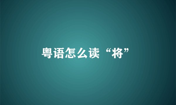 粤语怎么读“将”