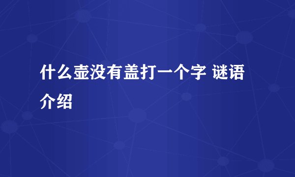 什么壶没有盖打一个字 谜语介绍
