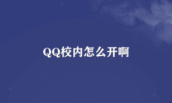 QQ校内怎么开啊