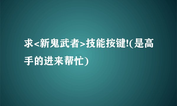 求<新鬼武者>技能按键!(是高手的进来帮忙)