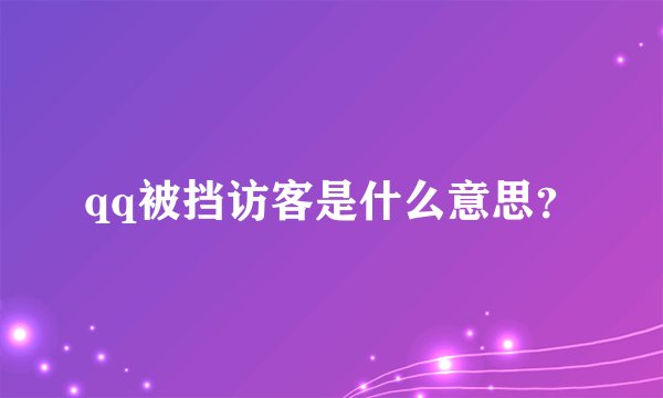 qq被挡访客是什么意思？