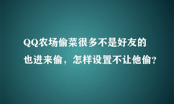 QQ农场偷菜很多不是好友的也进来偷，怎样设置不让他偷？
