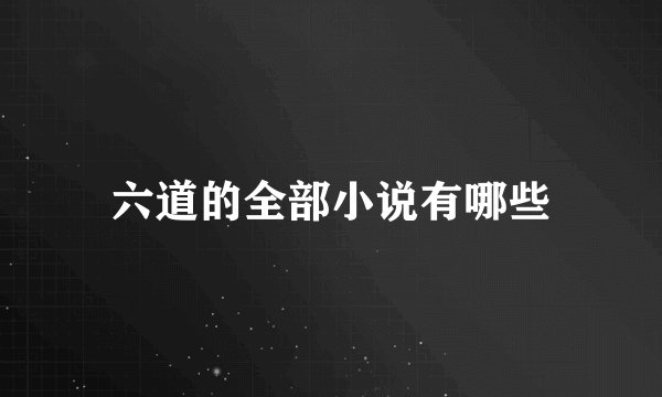 六道的全部小说有哪些
