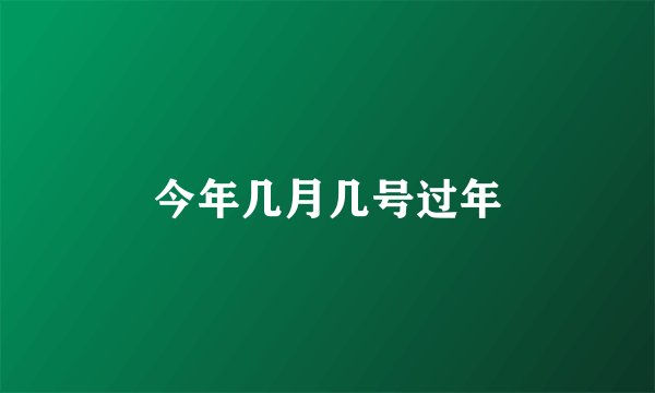 今年几月几号过年