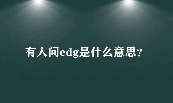 有人问edg是什么意思？