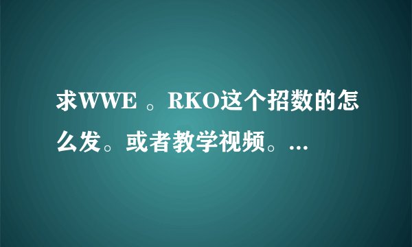 求WWE 。RKO这个招数的怎么发。或者教学视频。WWE哪一招打架使用？