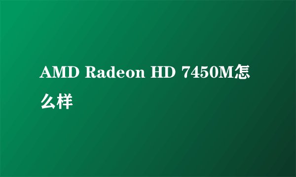 AMD Radeon HD 7450M怎么样