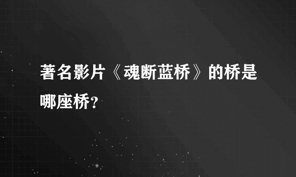 著名影片《魂断蓝桥》的桥是哪座桥？