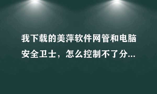 我下载的美萍软件网管和电脑安全卫士，怎么控制不了分机呢,怎样给分机编台号，网管大师里的状态都是未知？
