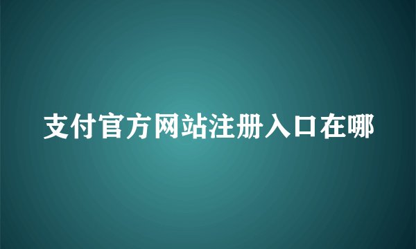 支付官方网站注册入口在哪