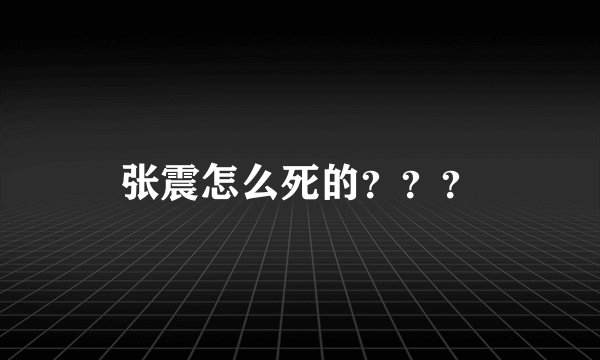 张震怎么死的？？？